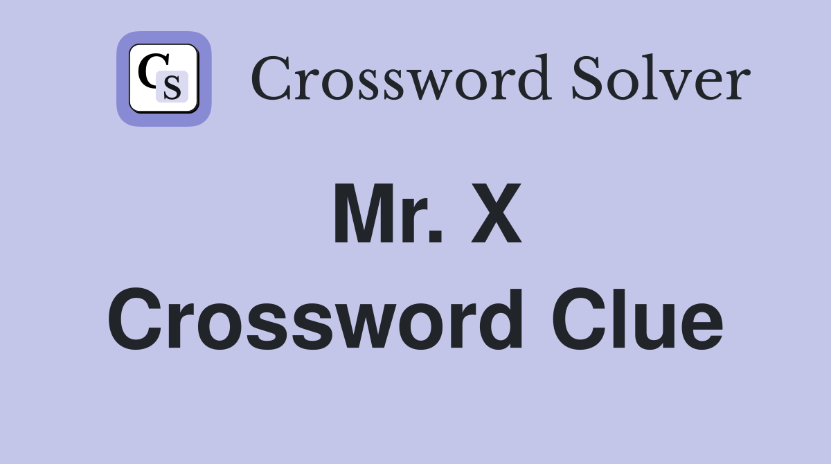 Mr. X Crossword Clue