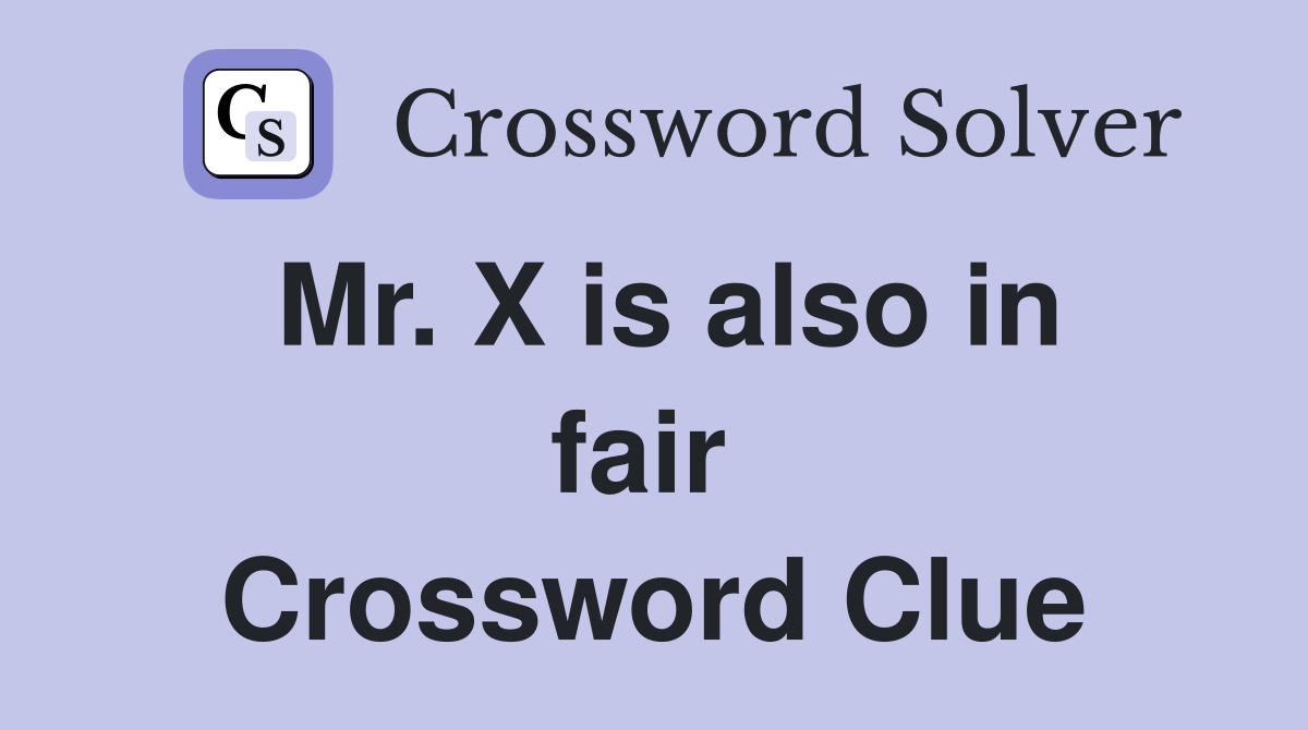 Mr. X is also in fair  Crossword Clue