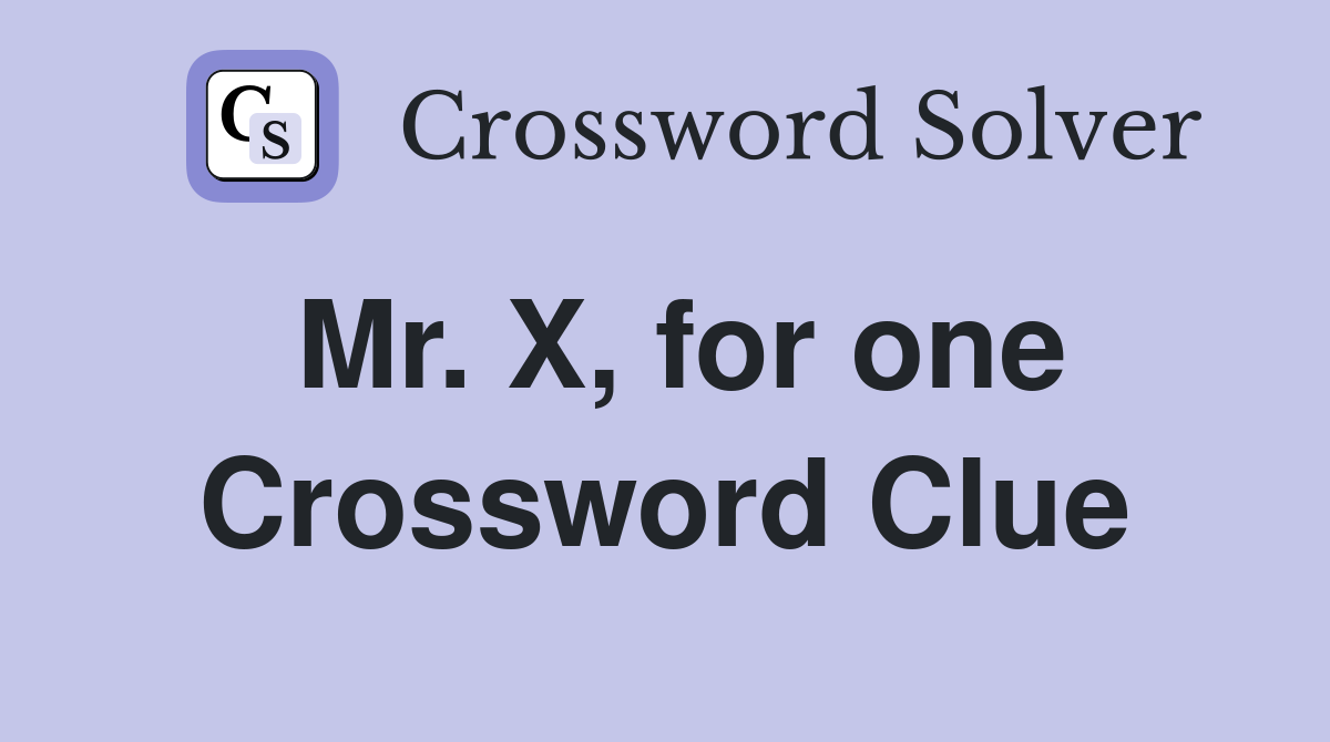 Mr. X, for one Crossword Clue
