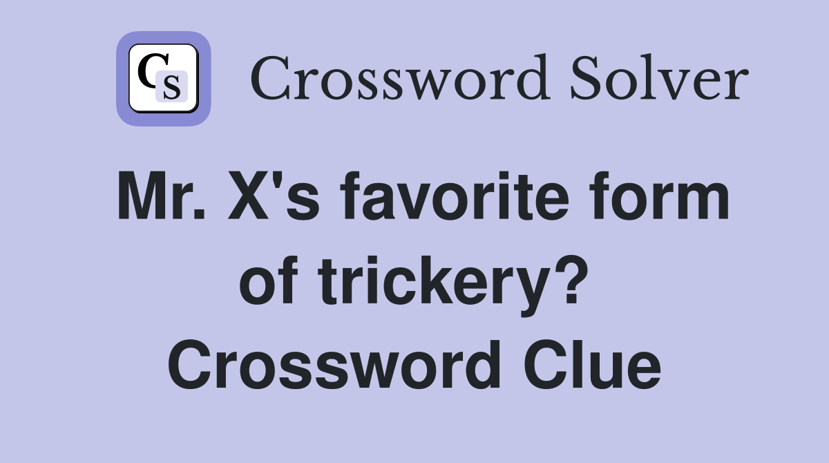 Mr. X's favorite form of trickery? Crossword Clue