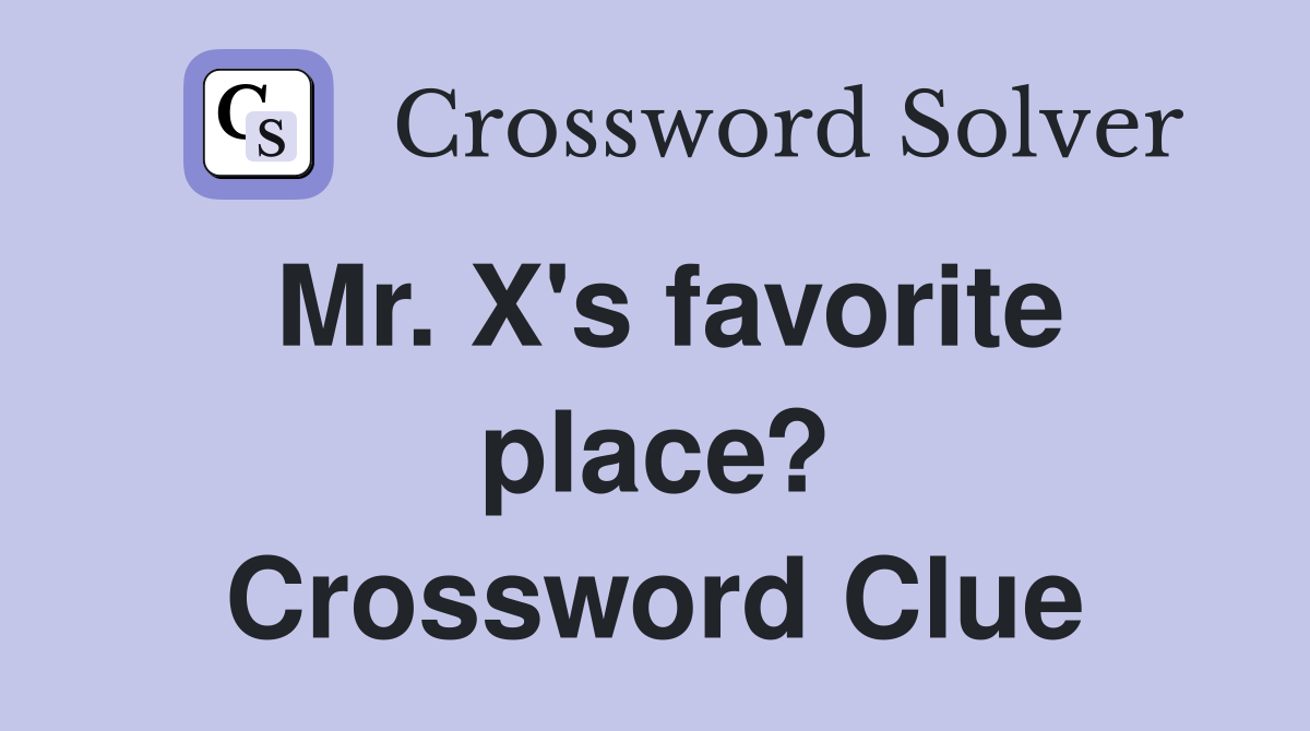 Mr. X's favorite place? Crossword Clue