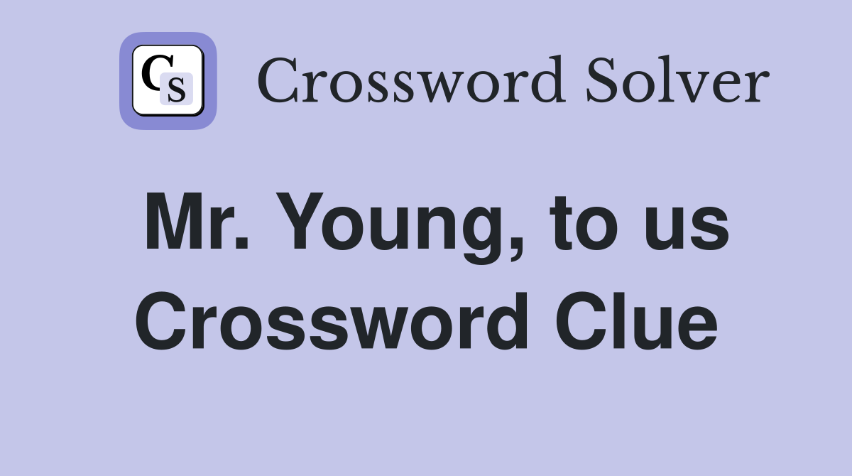 Mr. Young, to us Crossword Clue