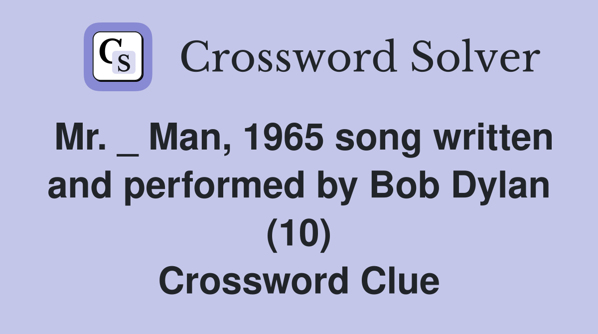 Mr. _ Man, 1965 song written and performed by Bob Dylan (10) Crossword Clue