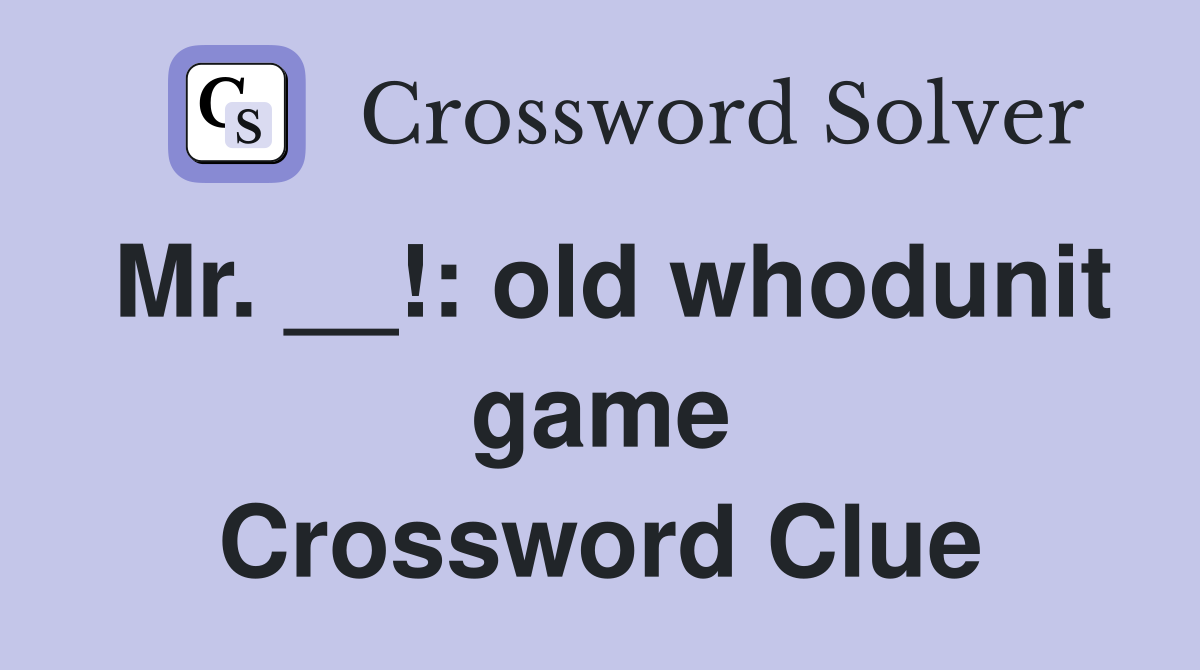 Mr. __!: old whodunit game Crossword Clue
