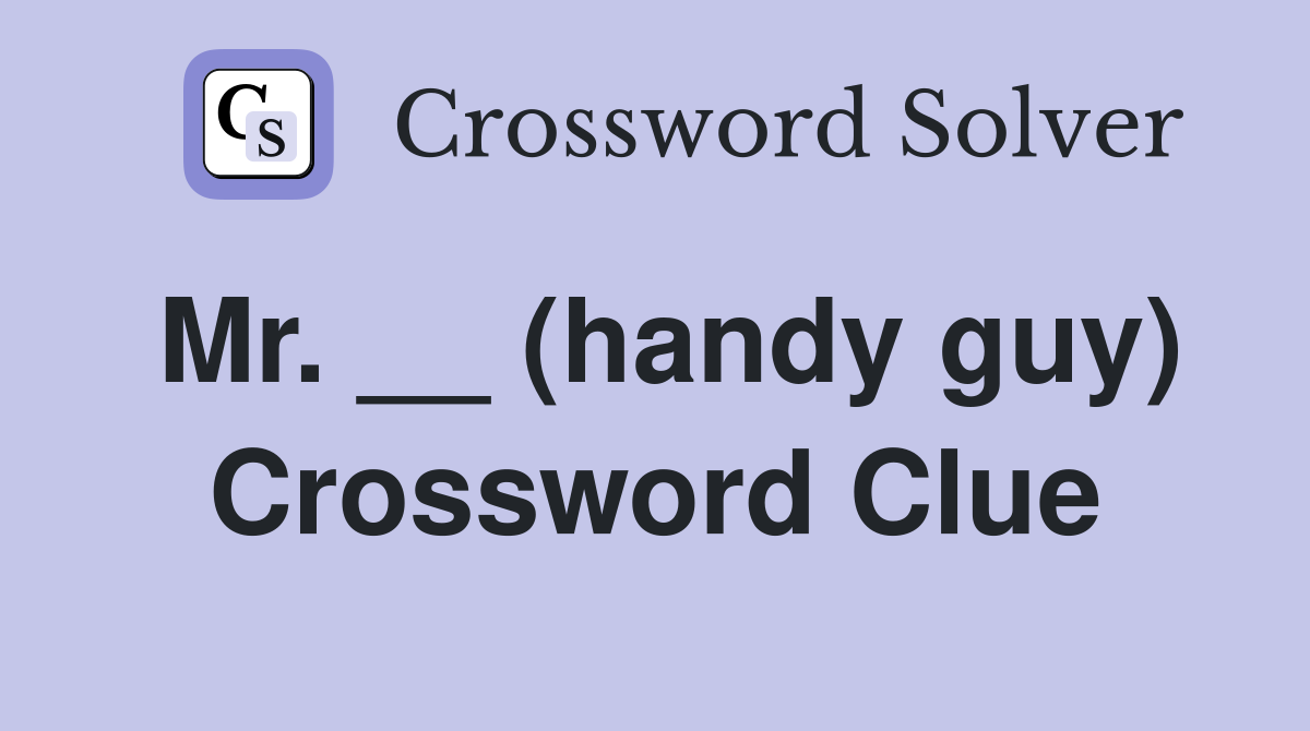 Mr. __ (handy guy) Crossword Clue
