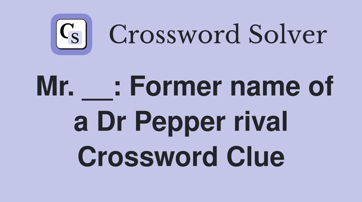 Mr. __: Former name of a Dr Pepper rival Crossword Clue