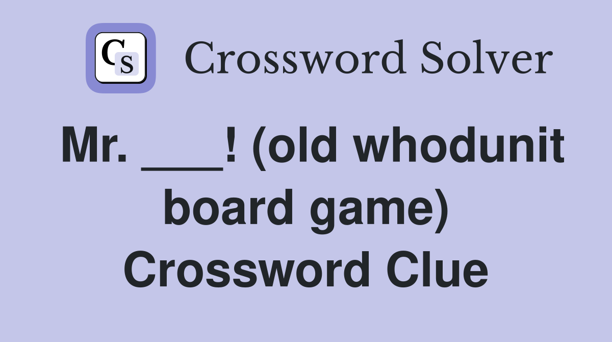 Mr. ___! (old whodunit board game) Crossword Clue