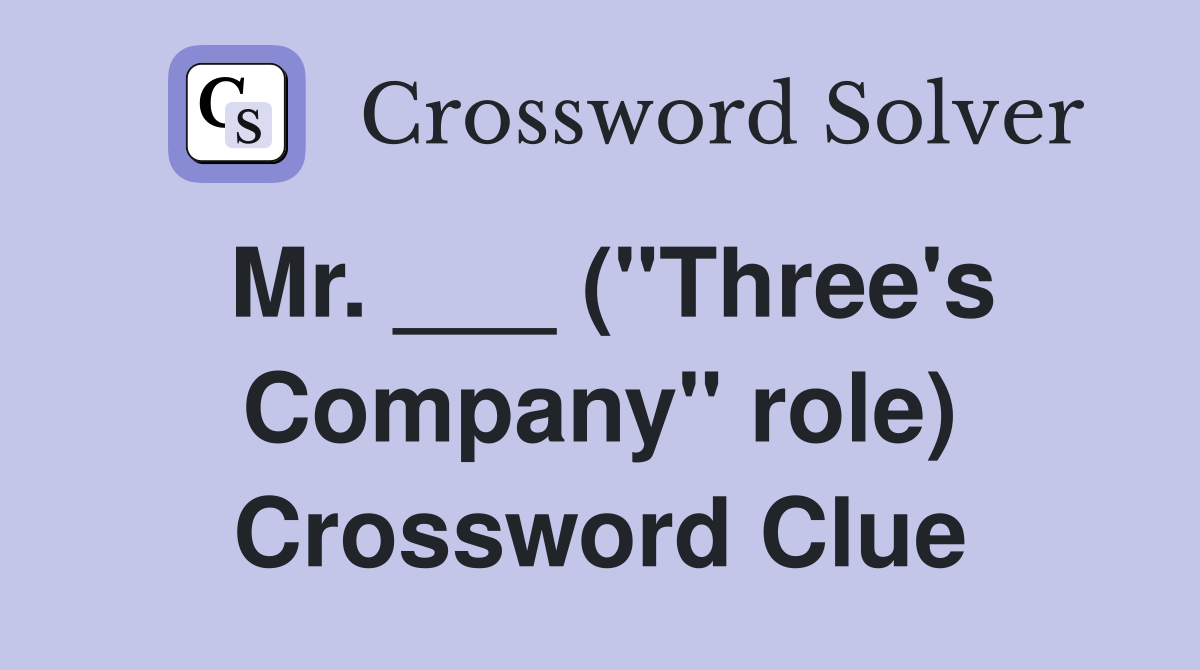Mr. ___ ("Three's Company" role) Crossword Clue