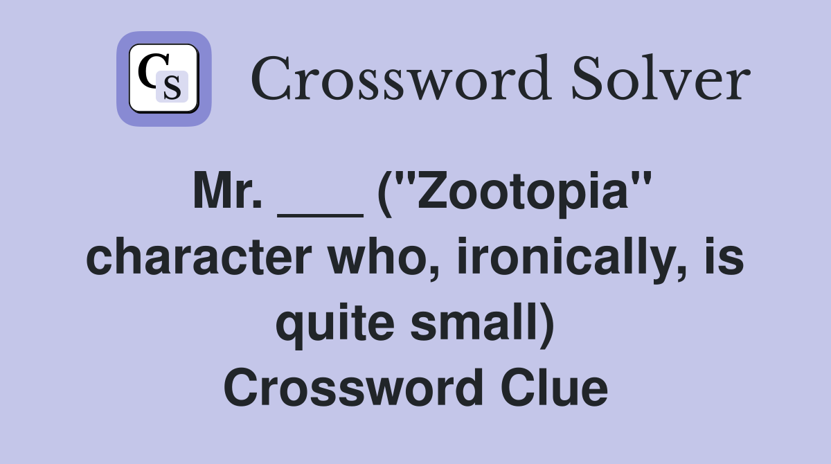 Mr. ___ ("Zootopia" character who, ironically, is quite small) Crossword Clue