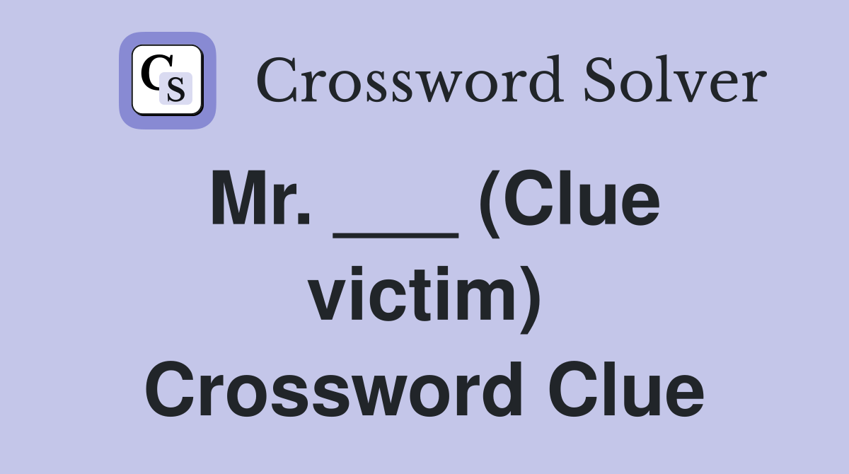 Mr. ___ (Clue victim) Crossword Clue