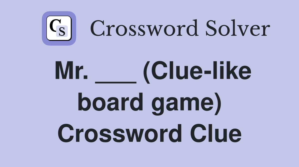 Mr. ___ (Clue-like board game) Crossword Clue