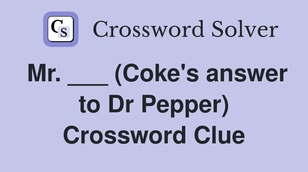 Mr. ___ (Coke's answer to Dr Pepper) Crossword Clue