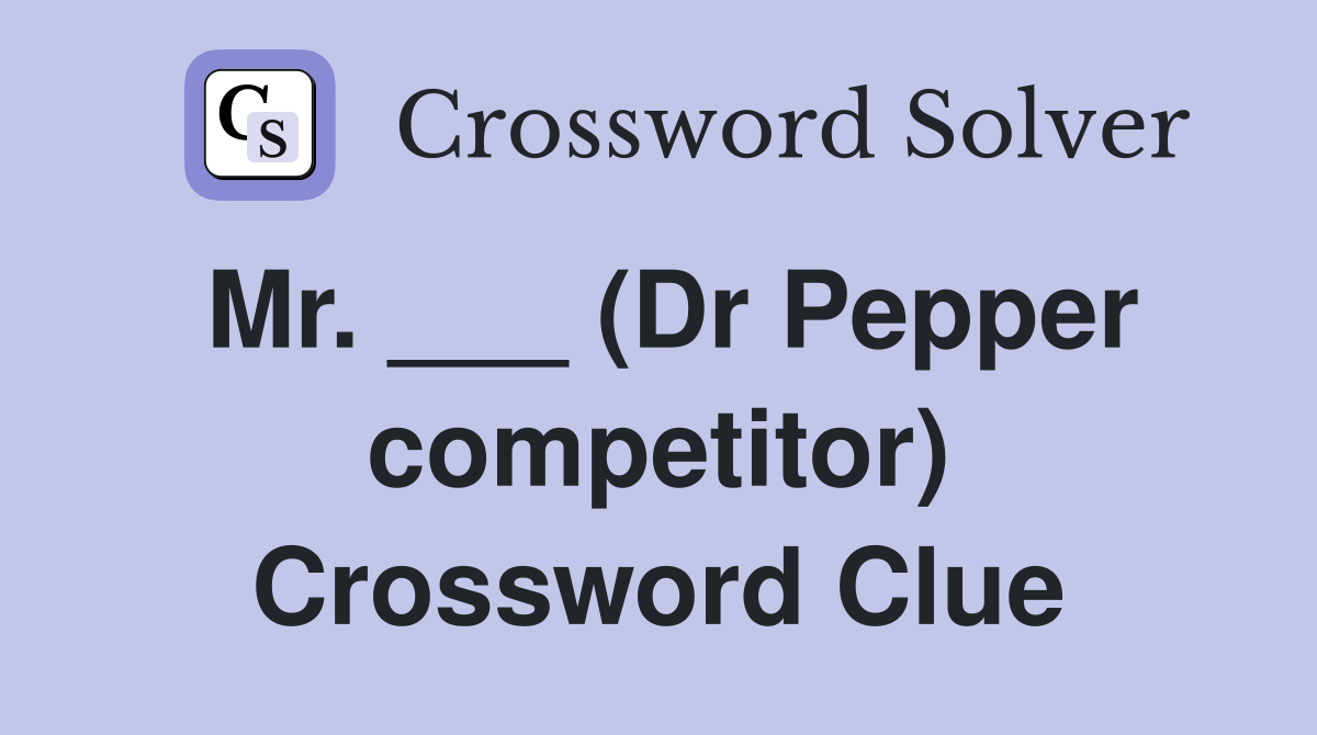 Mr. ___ (Dr Pepper competitor) Crossword Clue