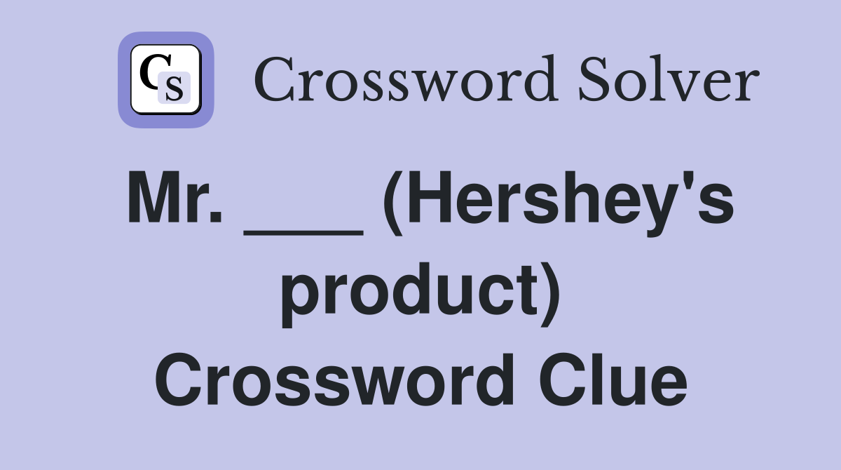 Mr. ___ (Hershey's product) Crossword Clue