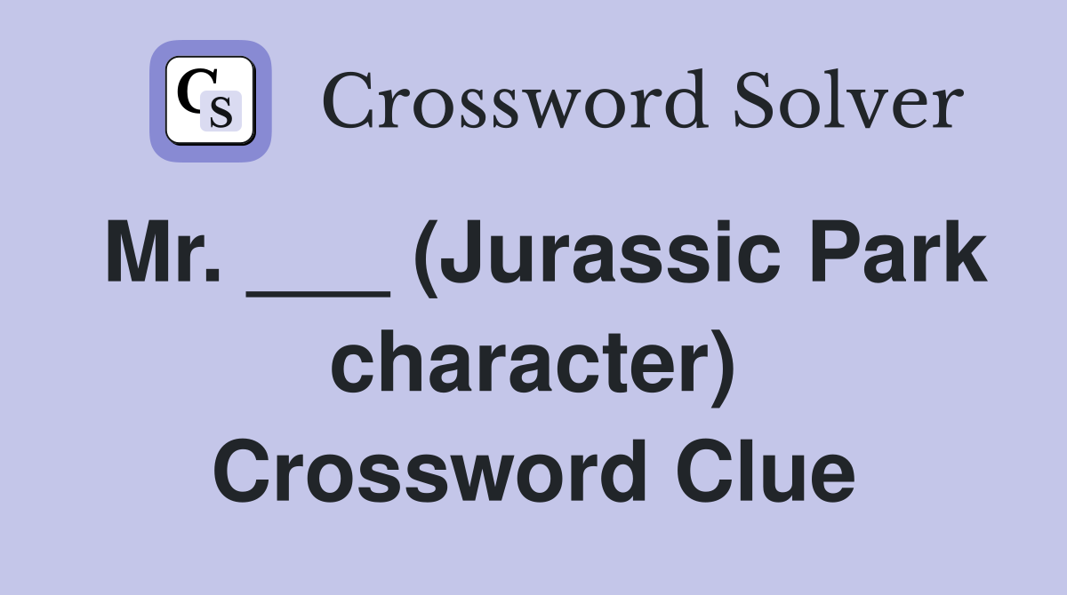 Mr. ___ (Jurassic Park character) Crossword Clue