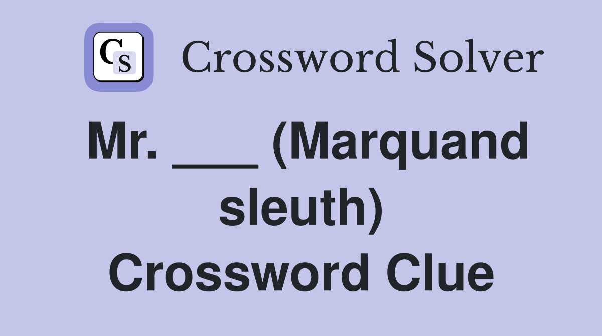 Mr. ___ (Marquand sleuth) Crossword Clue