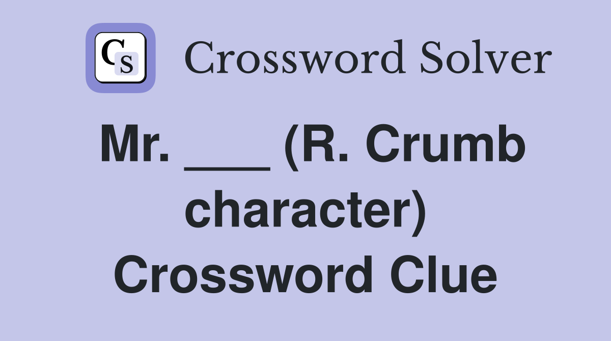Mr. ___ (R. Crumb character) Crossword Clue