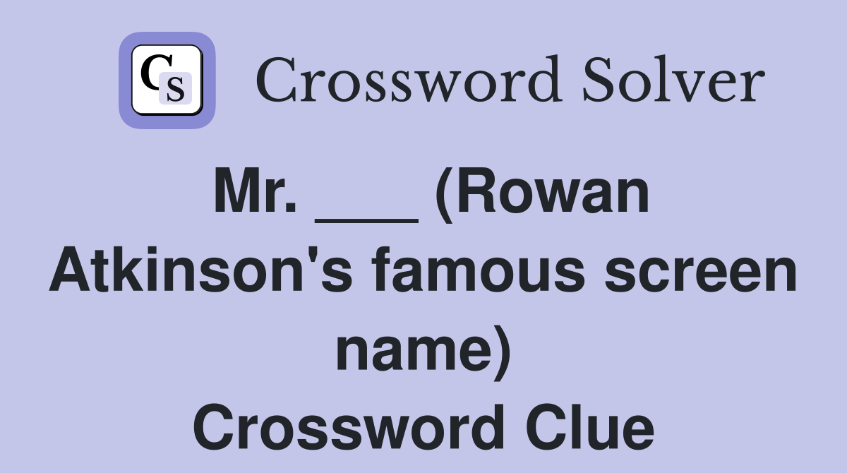 Mr. ___ (Rowan Atkinson's famous screen name) Crossword Clue