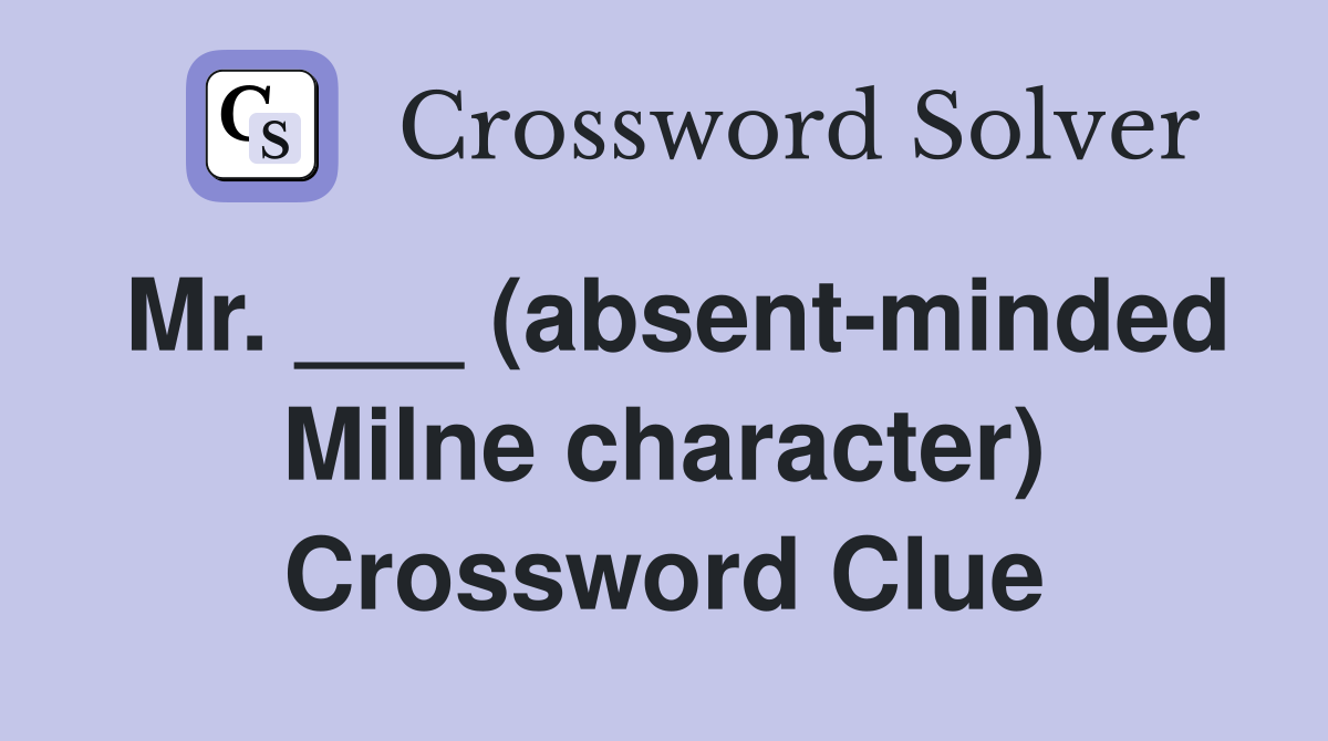 Mr. ___ (absent-minded Milne character) Crossword Clue