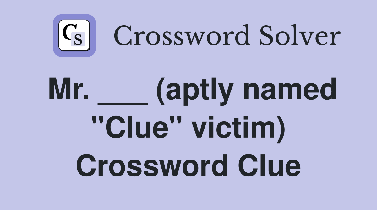 Mr. ___ (aptly named "Clue" victim) Crossword Clue
