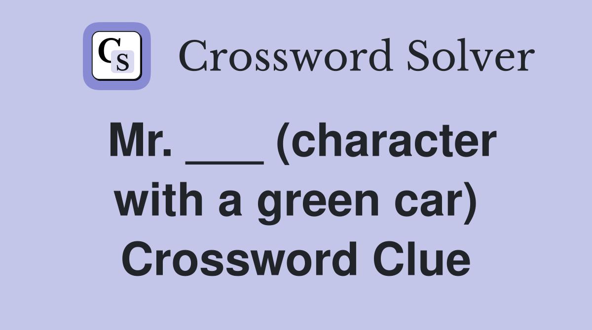Mr. ___ (character with a green car) Crossword Clue