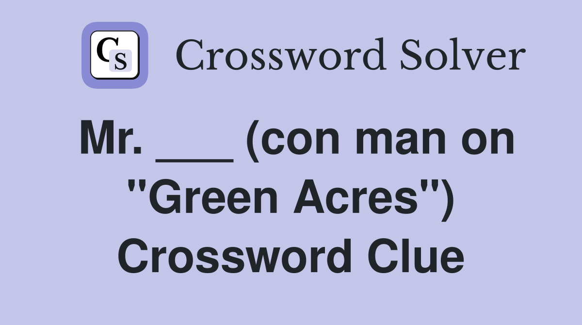 Mr. ___ (con man on "Green Acres") Crossword Clue