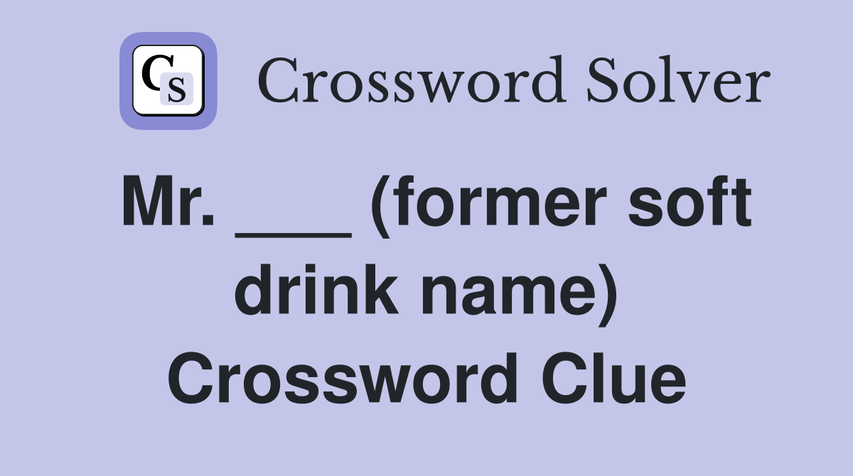 Mr. ___ (former soft drink name) Crossword Clue