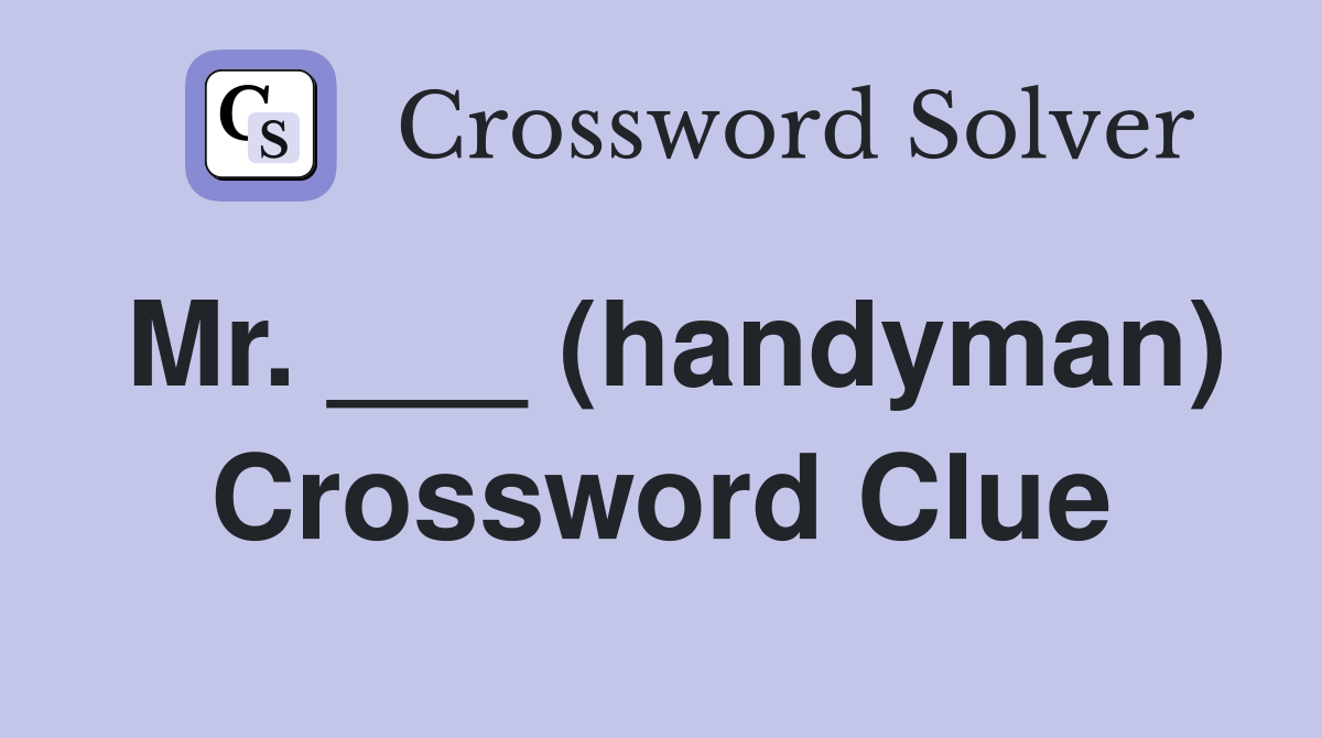 Mr. ___ (handyman) Crossword Clue