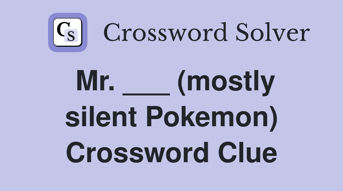 Mr. ___ (mostly silent Pokemon) Crossword Clue