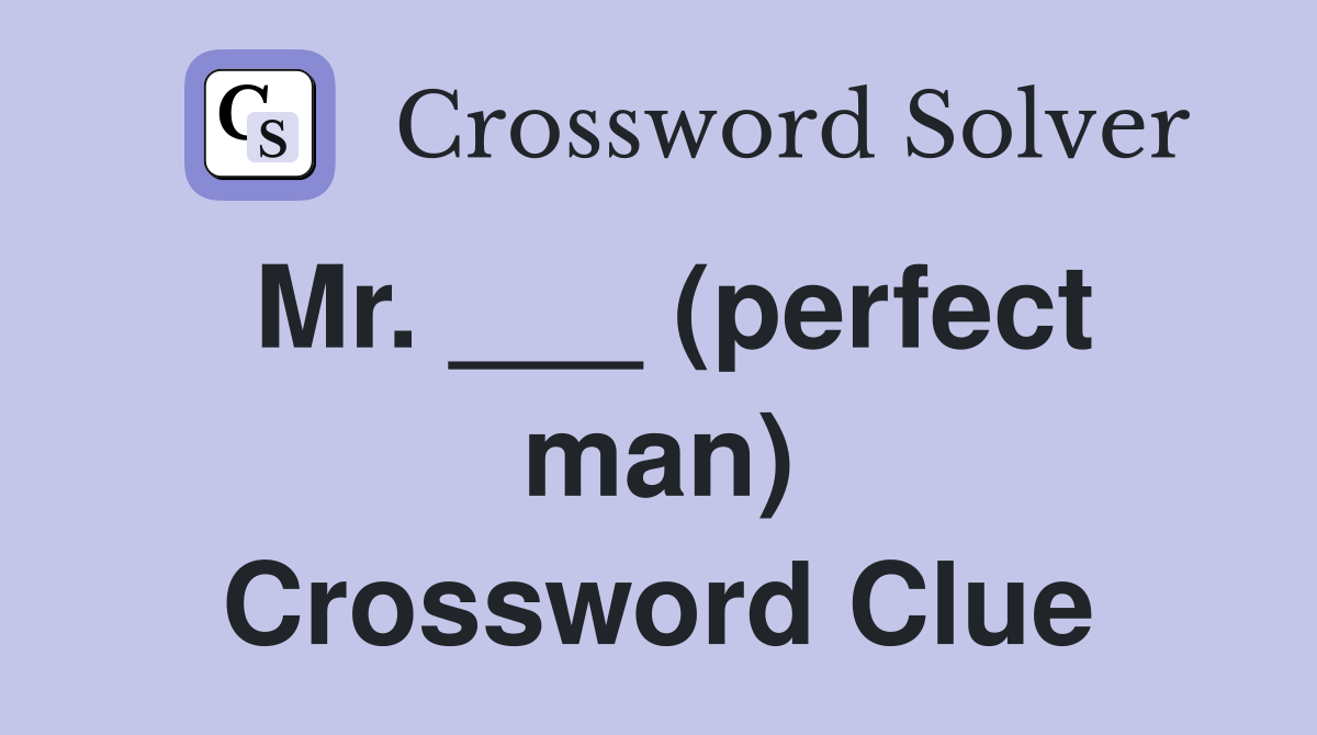 Mr. ___ (perfect man) Crossword Clue