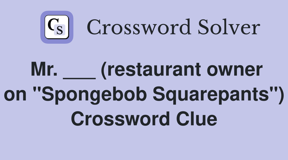 Mr. ___ (restaurant owner on "Spongebob Squarepants") Crossword Clue