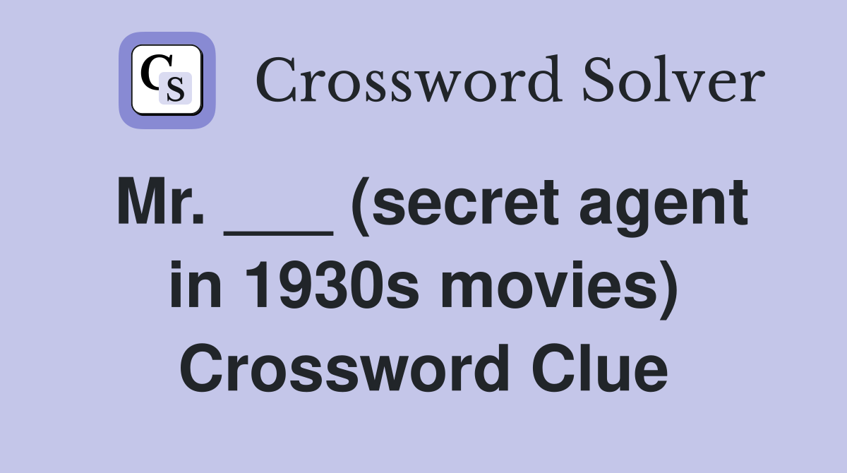 Mr. ___ (secret agent in 1930s movies) Crossword Clue