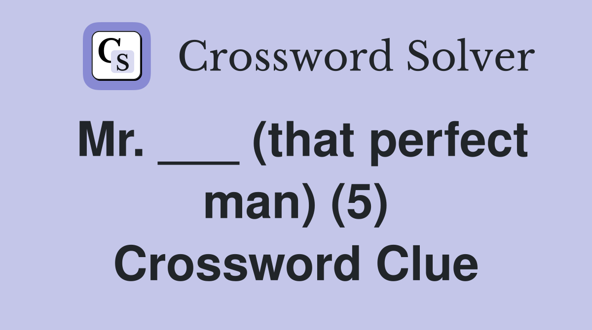 Mr. ___ (that perfect man) (5) Crossword Clue