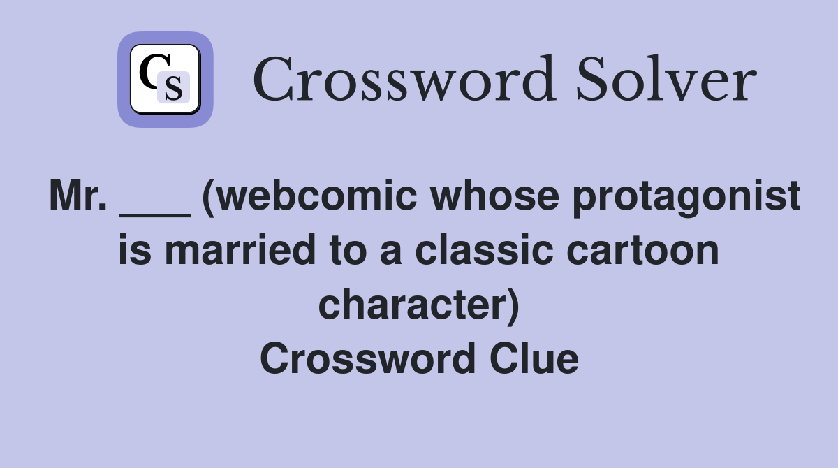 Mr. ___ (webcomic whose protagonist is married to a classic cartoon character) Crossword Clue