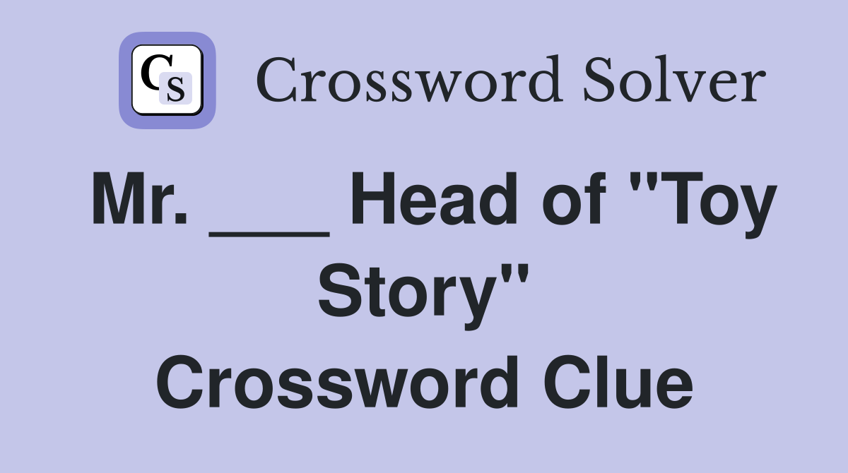 Mr. ___ Head of "Toy Story" Crossword Clue