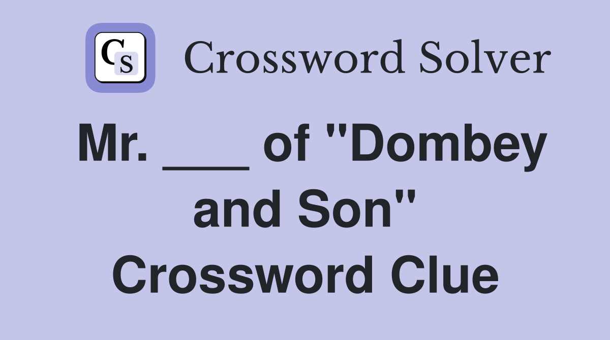 Mr. ___ of "Dombey and Son" Crossword Clue