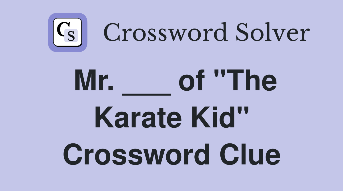 Mr. ___ of "The Karate Kid" Crossword Clue