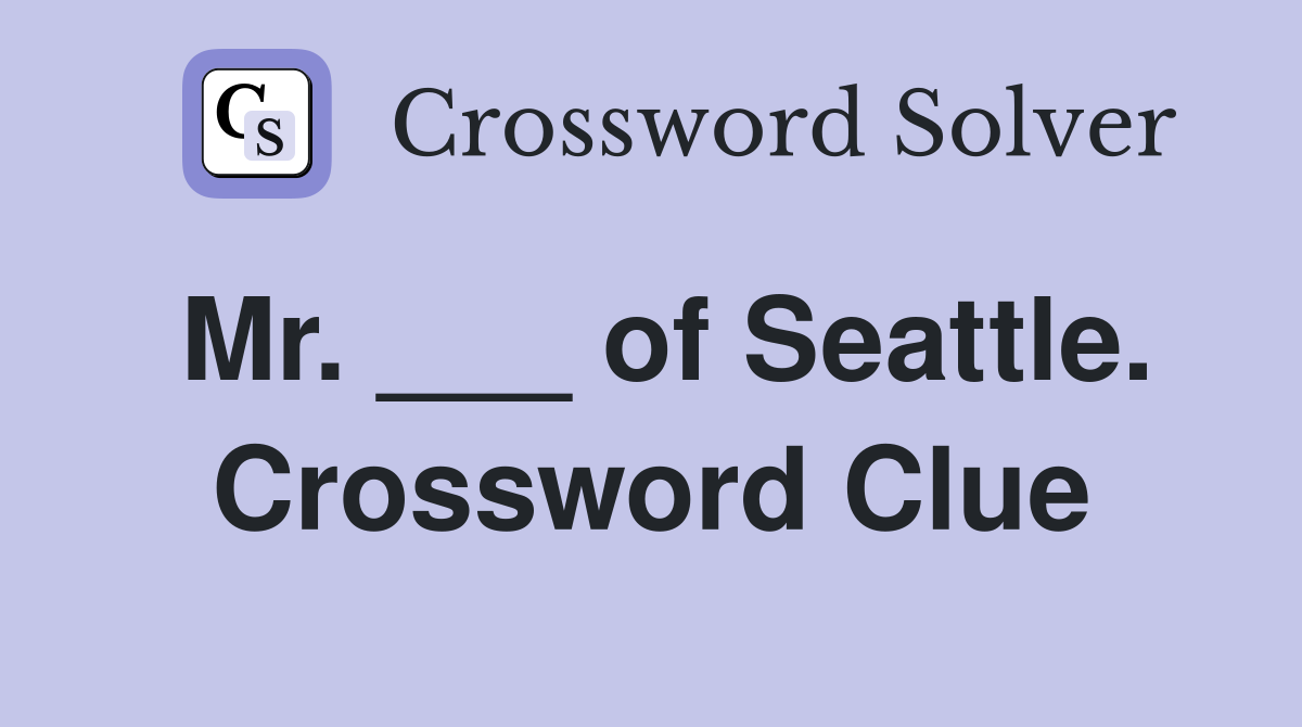 Mr. ___ of Seattle. Crossword Clue