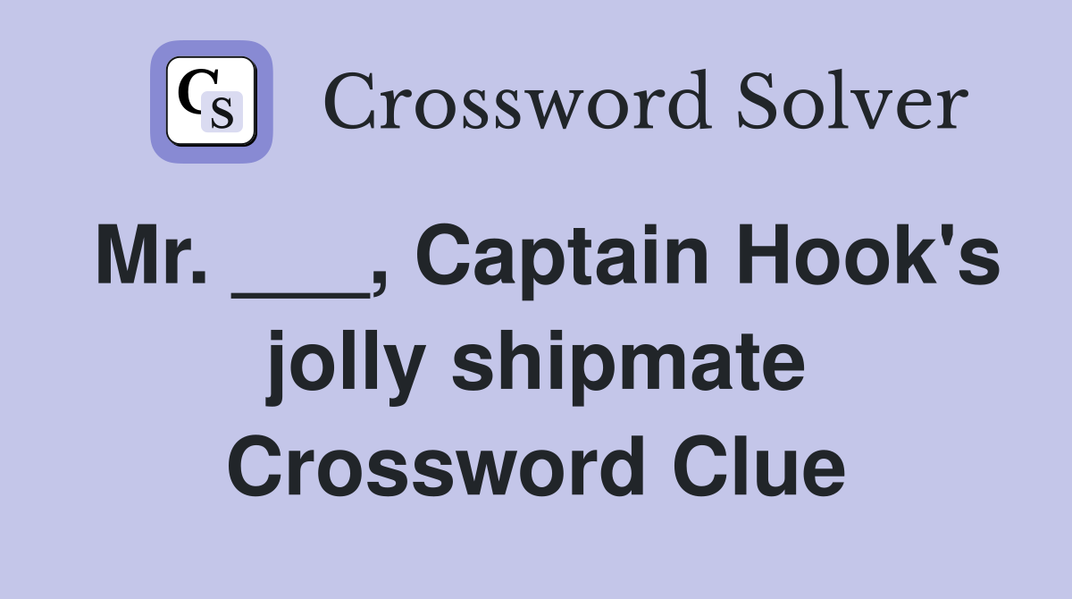 Mr. ___, Captain Hook's jolly shipmate Crossword Clue