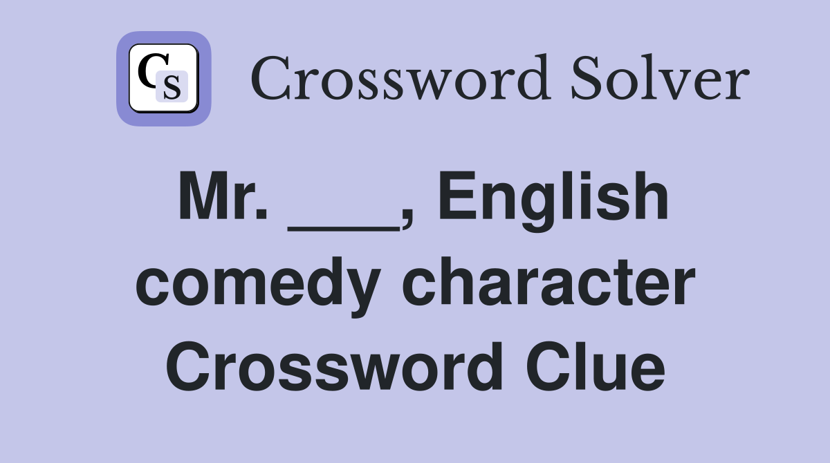Mr. ___, English comedy character Crossword Clue
