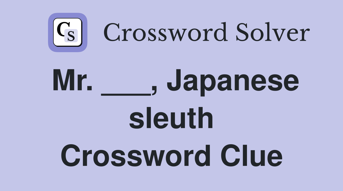 Mr. ___, Japanese sleuth Crossword Clue