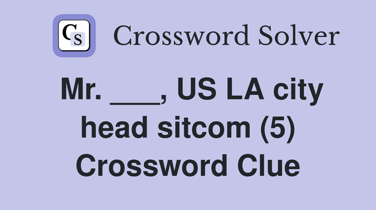 Mr. ___, US LA city head sitcom (5) Crossword Clue