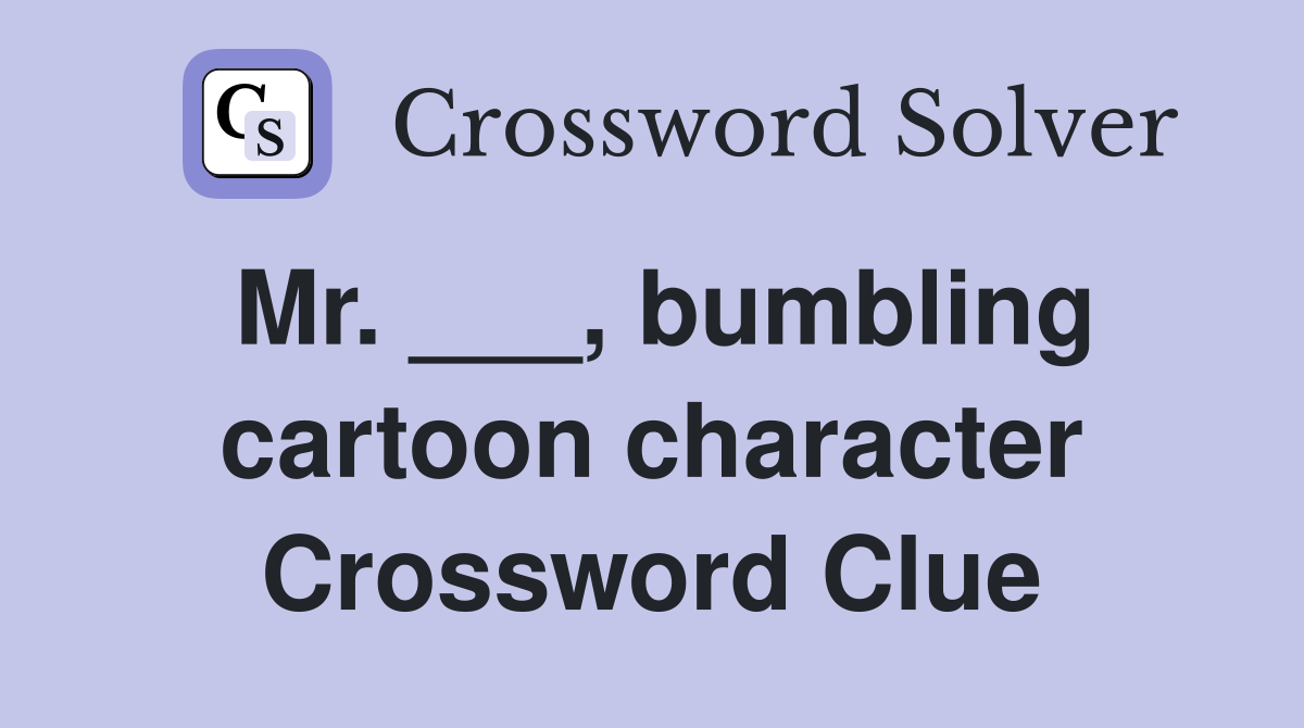 Mr. ___, bumbling cartoon character Crossword Clue