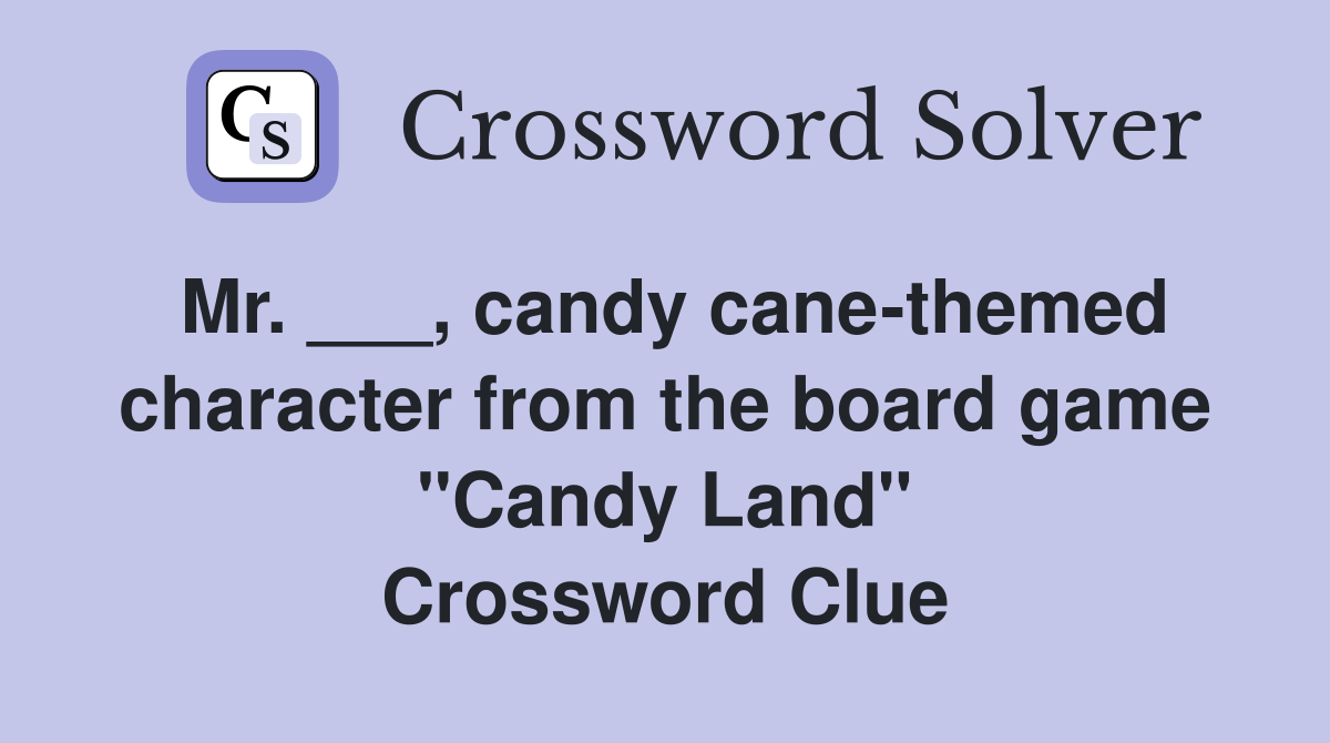 Mr. ___, candy cane-themed character from the board game "Candy Land" Crossword Clue