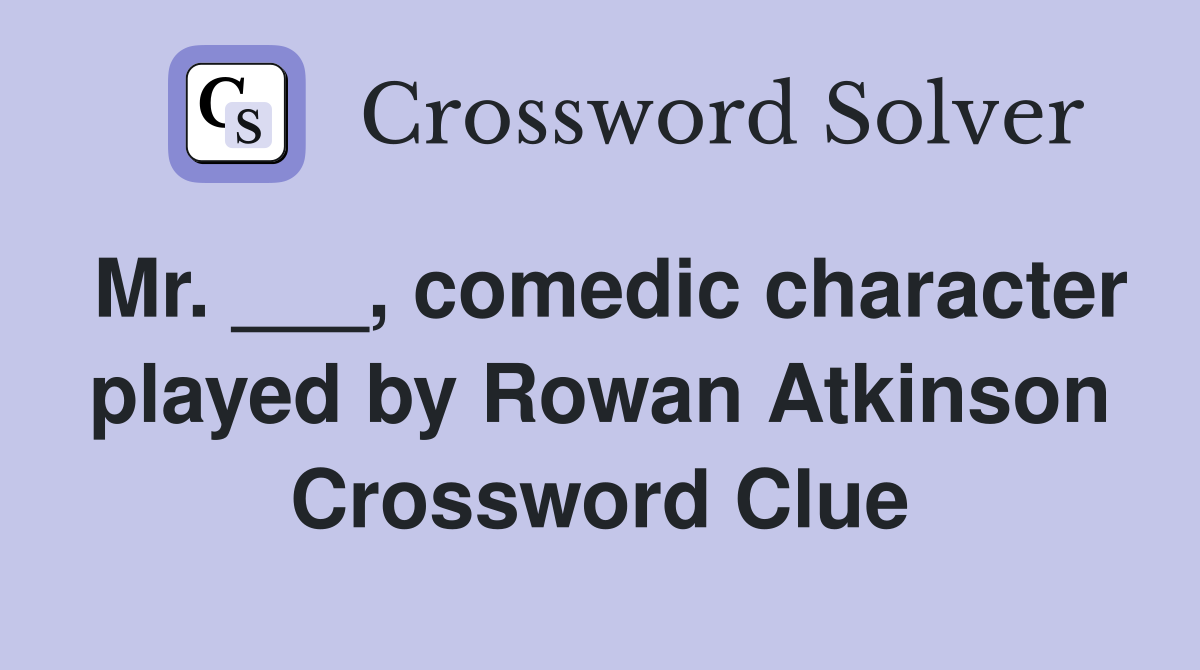 Mr. ___, comedic character played by Rowan Atkinson Crossword Clue
