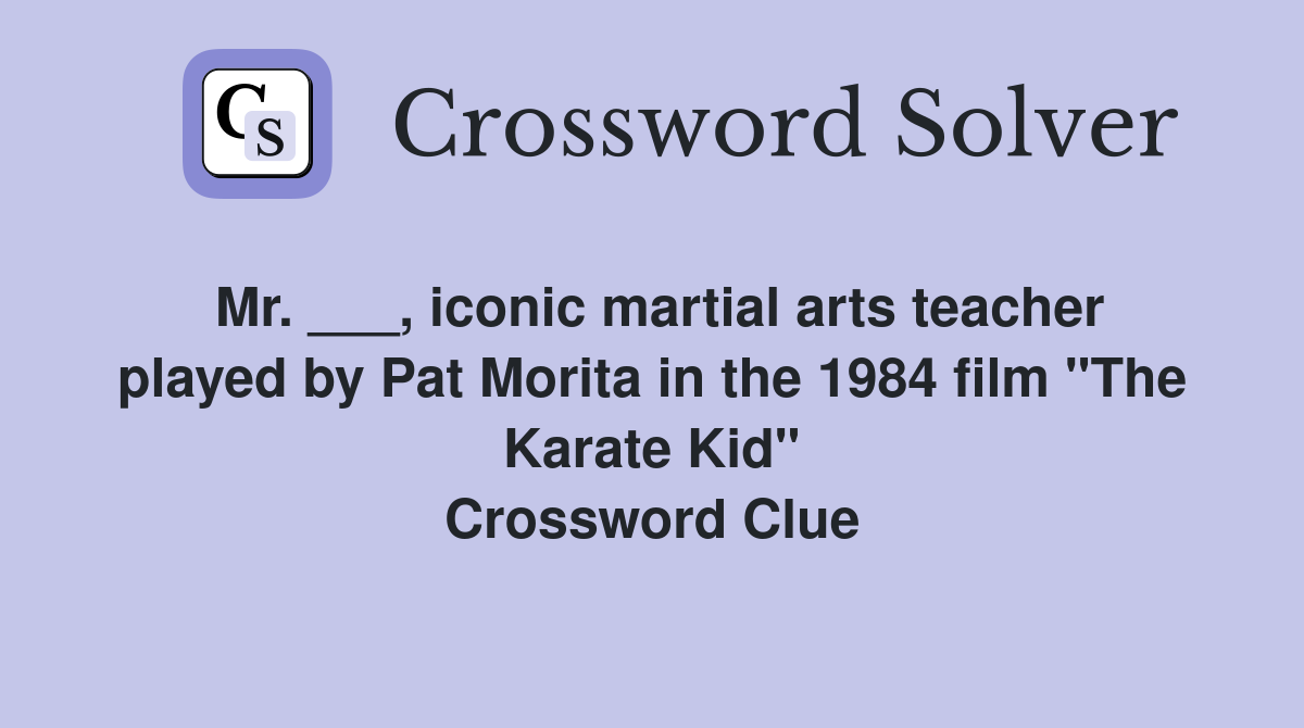 Mr. ___, iconic martial arts teacher played by Pat Morita in the 1984 film "The Karate Kid" Crossword Clue