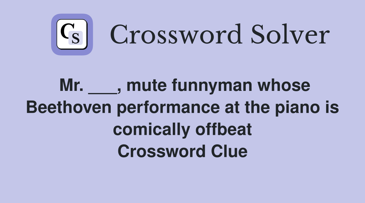 Mr. ___, mute funnyman whose Beethoven performance at the piano is comically offbeat Crossword Clue