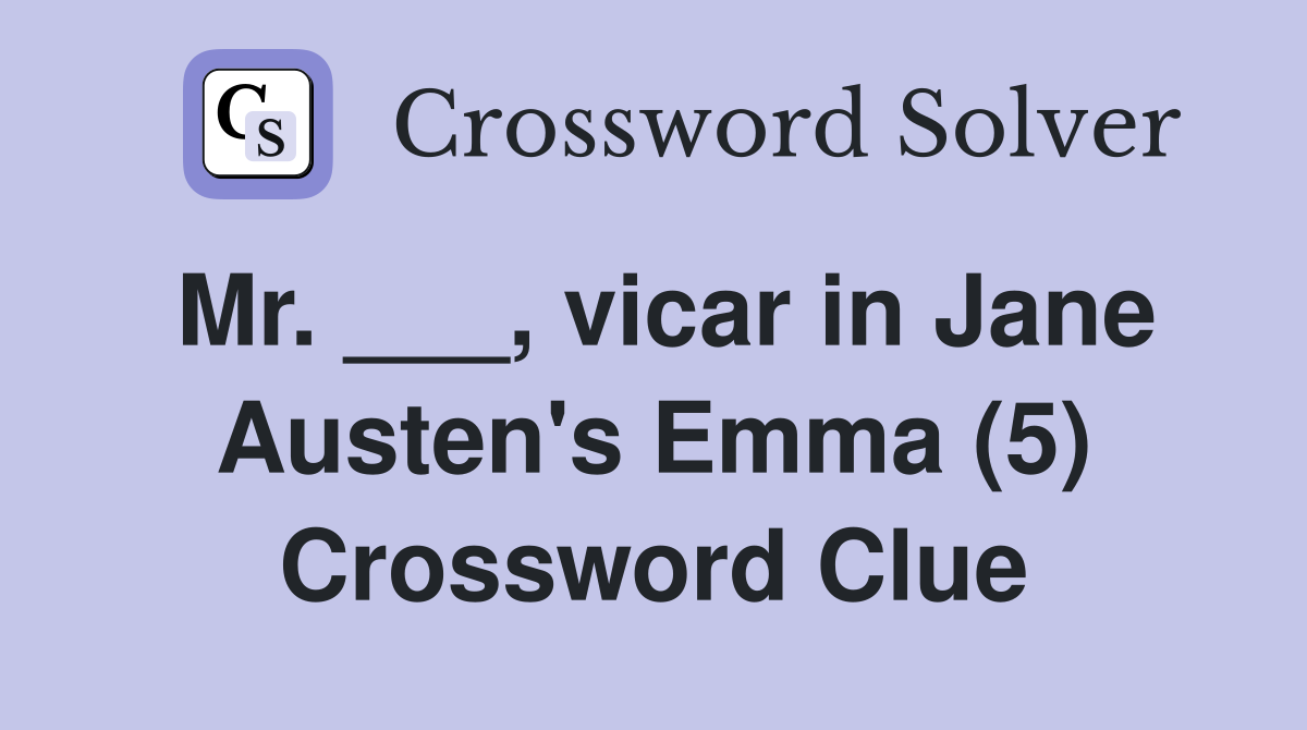 Mr. ___, vicar in Jane Austen's Emma (5) Crossword Clue