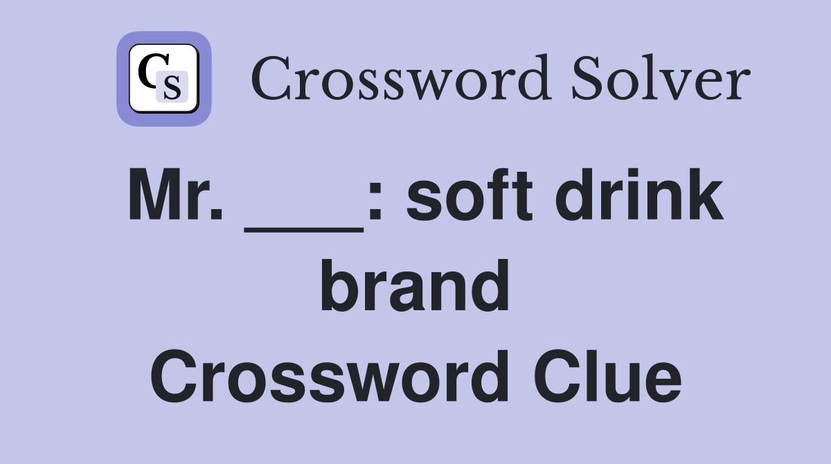 Mr. ___: soft drink brand Crossword Clue