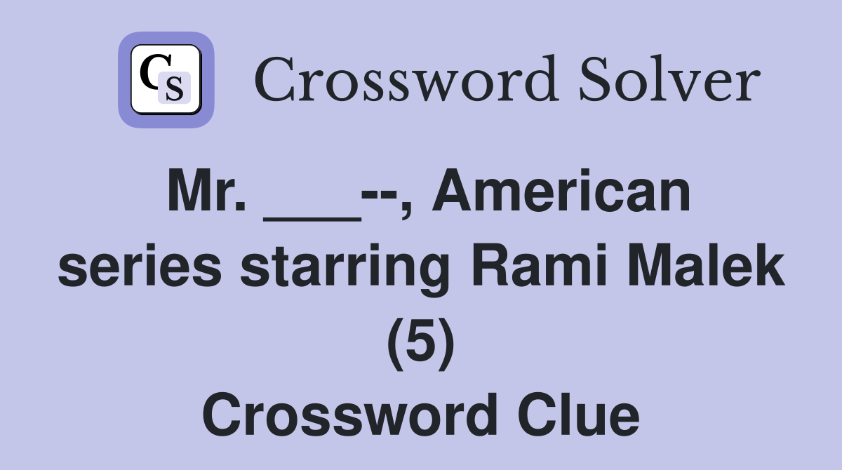 Mr. ___--, American series starring Rami Malek (5) Crossword Clue